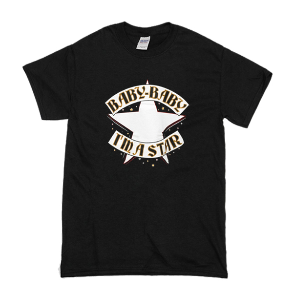 Baby Baby I’m A Star T-Shirt