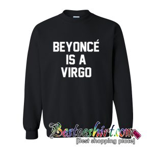 Beyonce Is A Virgo Sweatshirt
