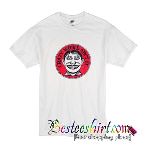 Crazy World Ain't It T-Shirt