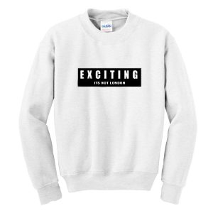 Exciting Is Not London Sweatshirt