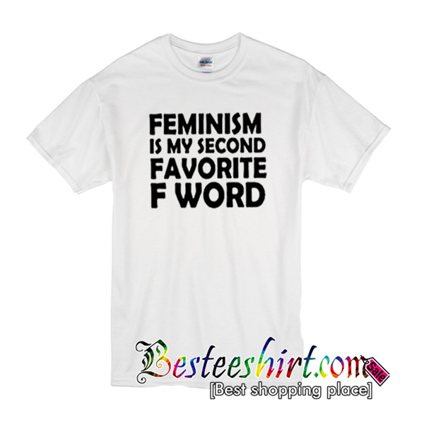 feminism is my second favorite f word shirt