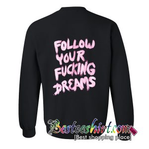 Follow Your Fucking Dreams Sweatshirt Back