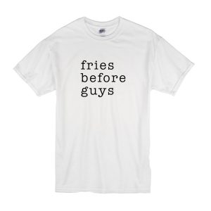 Fries Before Guys T-Shirt