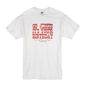 Go Jesus It's Your Birthday T-Shirt