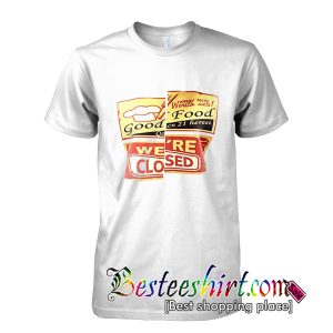 Good Food We’re Closed T-Shirt