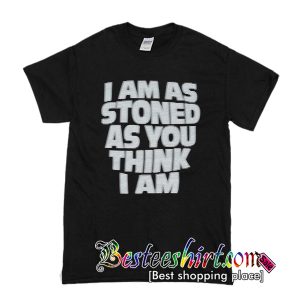 I Am As Stoned As You Think I Am T-Shirt