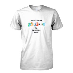 I Gave Your Nickname To T-Shirt