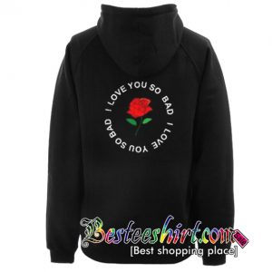 I Love You So Bad Rose Hoodie Back