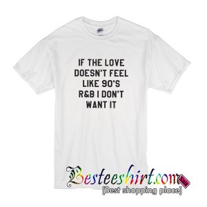 If The Love Doesn’t Feel Like 90’s T-Shirt