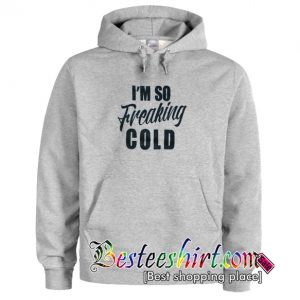 I'm So Freaking Cold Hoodie