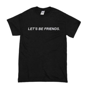 Let's Be Friends T-Shirt