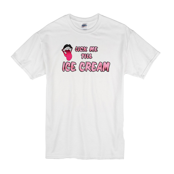 Lick Me Till Ice Cream T-Shirt