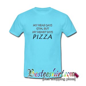 My Head Says Gym But My Heart Says Pizza T-Shirt