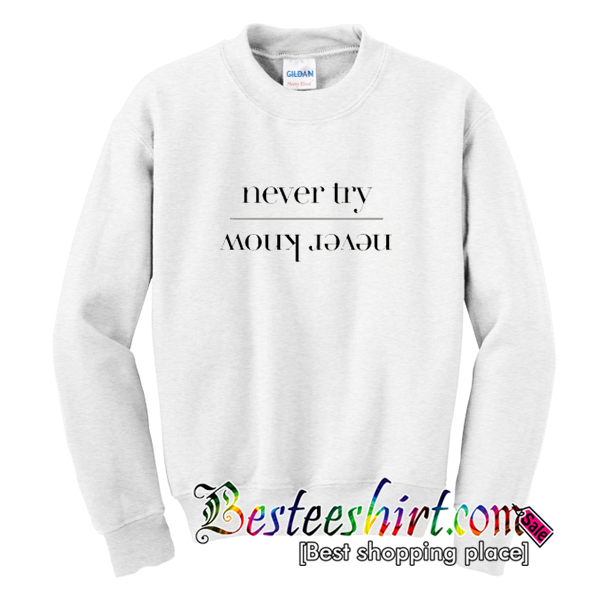 Never Try Never Know Sweatshirt