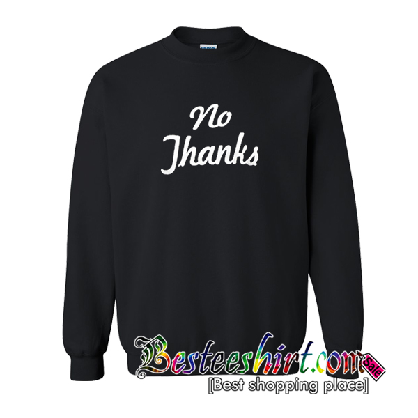 No thanks Sweatshirt