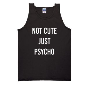 Not Cute Just Psycho Tank Top