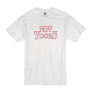 Not Yours T-Shirt