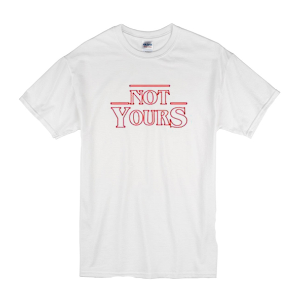 Not Yours T Shirt