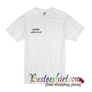 Oh Baby We're Wild T-Shirt