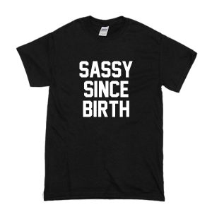 Sassy Since Birth T-Shirt