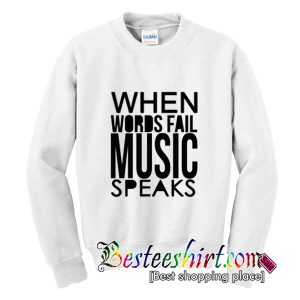 When Words Fail Music Speaks Sweatshirt