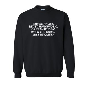 Why Be Racist Sweatshirt