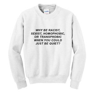 Why Be Racist Sweatshirt