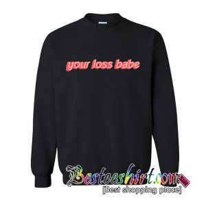 Your Loss Babe Sweatshirt