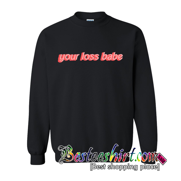 Your Loss Babe Sweatshirt