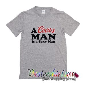 A Coors Man Is A Sexy Man T-Shirt