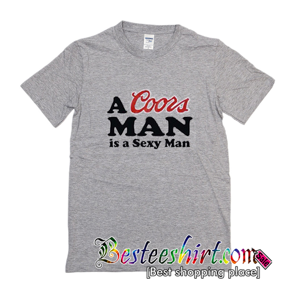 A Coors Man Is A Sexy Man T-Shirt