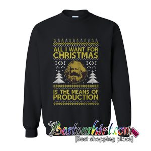 All I Want For Christmas Is The Means Of Production Sweatshirt