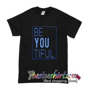 Be You Tiful T-Shirt