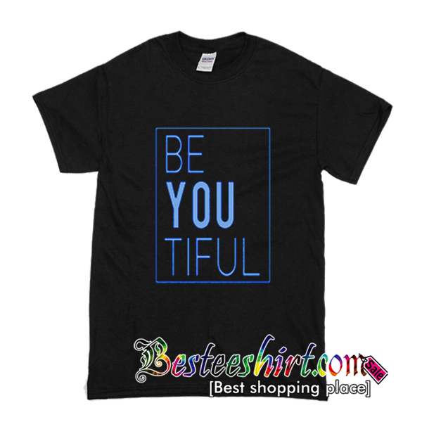 Be You Tiful T-Shirt
