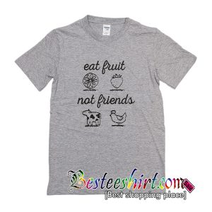 Eat Fruit Not Friends T-Shirt