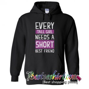 Every Tall Girl Needs A Short Best Friend Hoodie