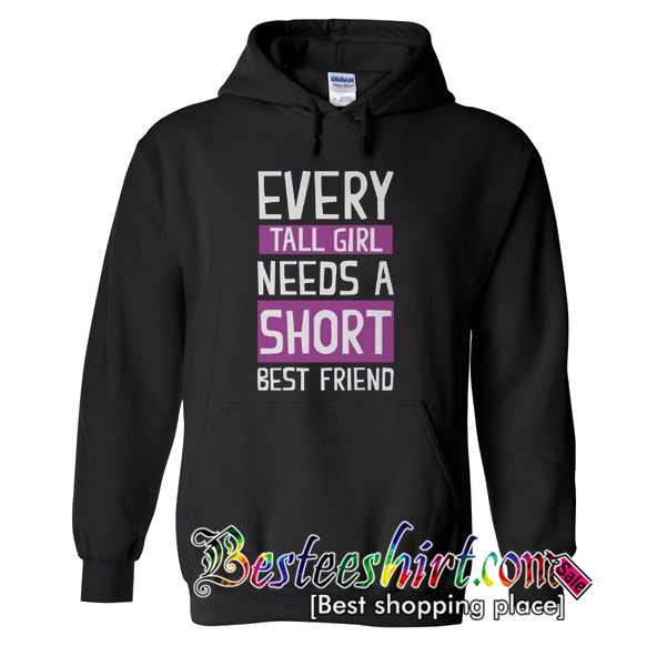 Every Tall Girl Needs A Short Best Friend Hoodie