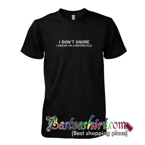 I Don't Snore I Dream I'm A Motorcycle T-Shirt
