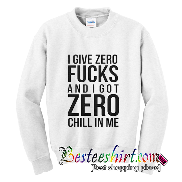 i give zero f and i got zero chill in me pullover