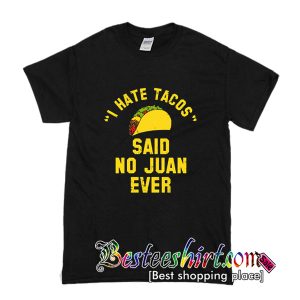 I Hate Tacos Said No Juan Ever T-Shirt