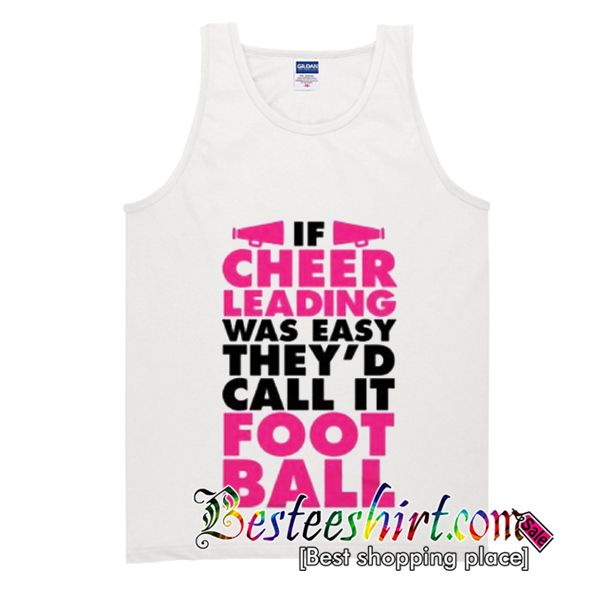 If Cheer Leading Was Easy They'd Call It Foot Ball Tank Top