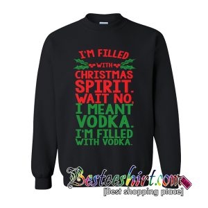 I'm Filled With Christmas Spirit Sweatshirt