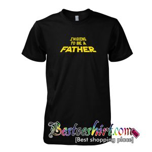 I'm Going To Be A Father T-Shirt