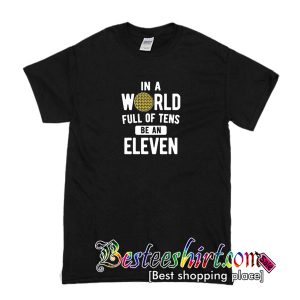 In A World Of Ten Be Eleven T-Shirt