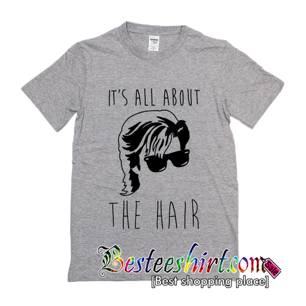 It s all about the hair t shirt