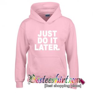 Just Do It Later Hoodie