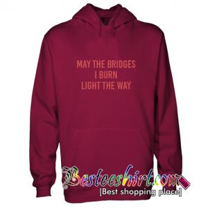 May The Bridges I Burn Light The Way Hoodie