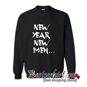 New Year New Meh Sweatshirt
