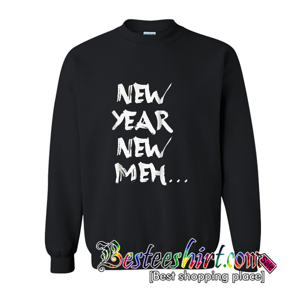 New Year New Meh Sweatshirt