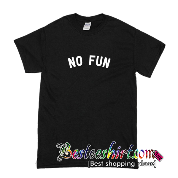 no fun t shirt